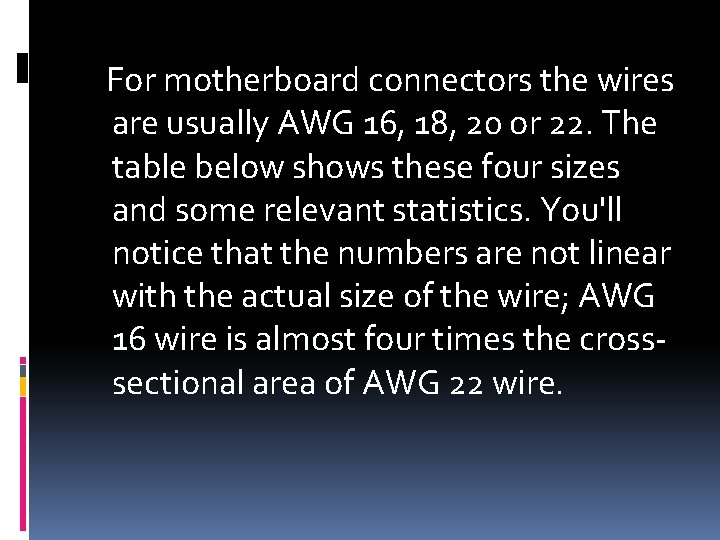  For motherboard connectors the wires are usually AWG 16, 18, 20 or 22.