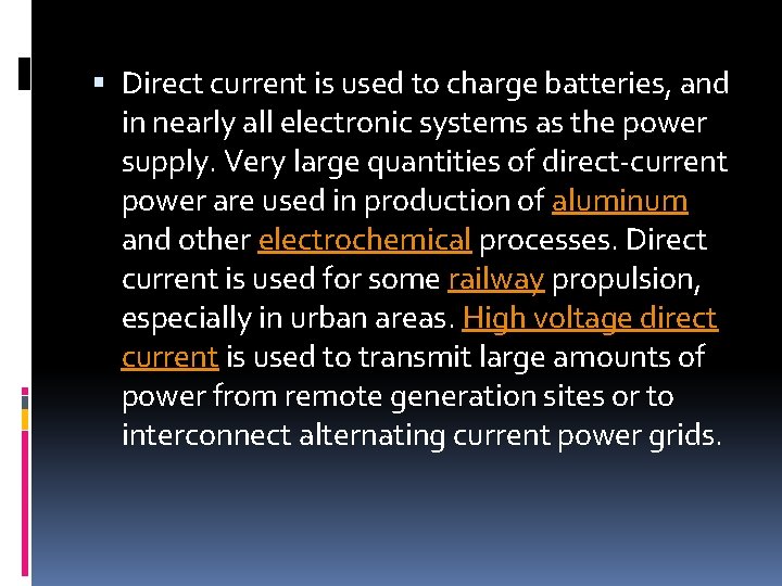  Direct current is used to charge batteries, and in nearly all electronic systems