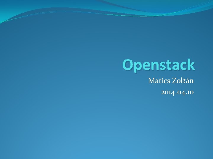 Openstack Matics Zoltán 2014. 04. 10 