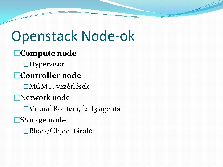 Openstack Node-ok �Compute node �Hypervisor �Controller node �MGMT, vezérlések �Network node �Virtual Routers, l