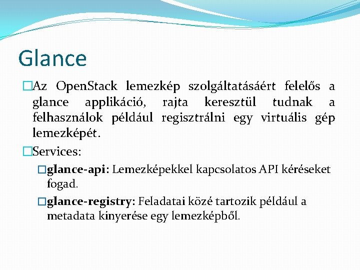 Glance �Az Open. Stack lemezkép szolgáltatásáért felelős a glance applikáció, rajta keresztül tudnak a