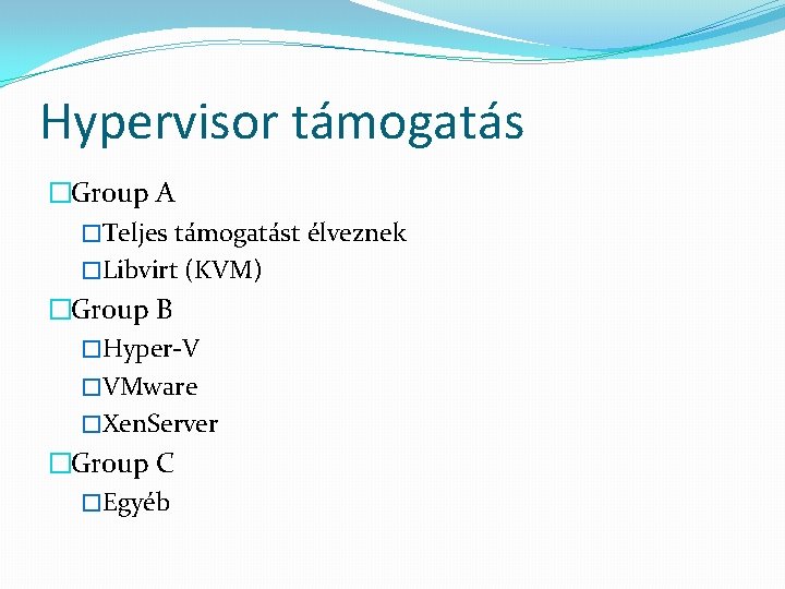 Hypervisor támogatás �Group A �Teljes támogatást élveznek �Libvirt (KVM) �Group B �Hyper-V �VMware �Xen.