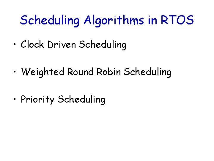 Scheduling Algorithms in RTOS • Clock Driven Scheduling • Weighted Round Robin Scheduling •