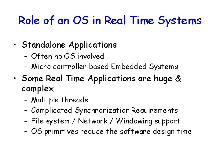 Role of an OS in Real Time Systems • Standalone Applications – Often no