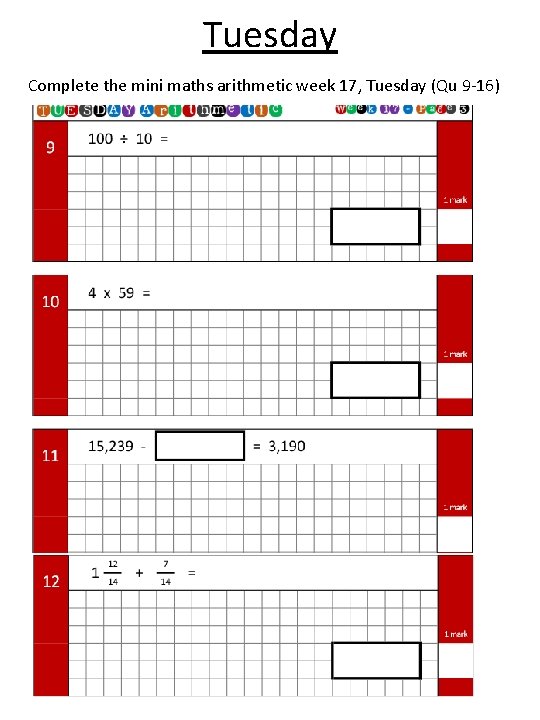 Tuesday Complete the mini maths arithmetic week 17, Tuesday (Qu 9 -16) 