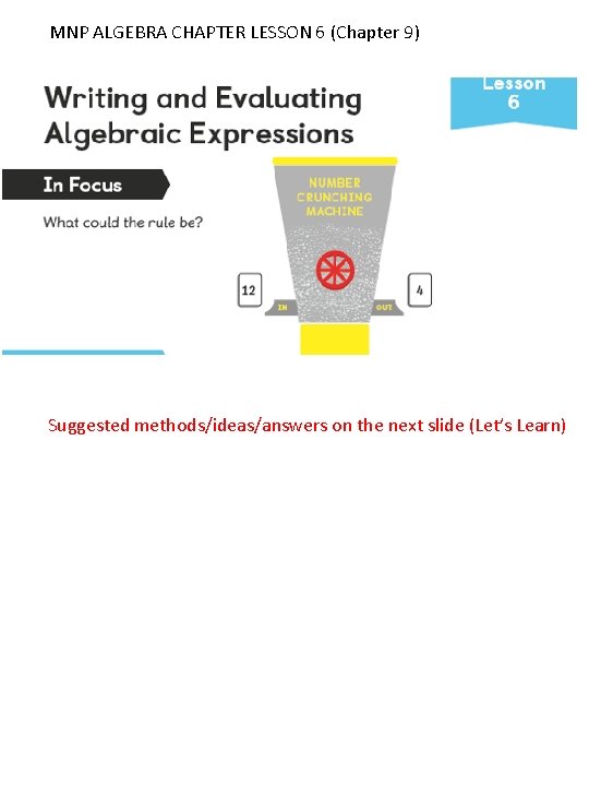 MNP ALGEBRA CHAPTER LESSON 6 (Chapter 9) Suggested methods/ideas/answers on the next slide (Let’s