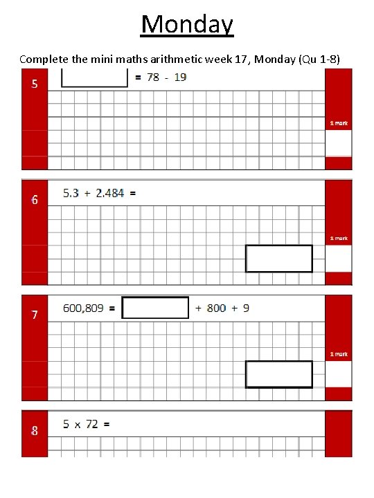 Monday Complete the mini maths arithmetic week 17, Monday (Qu 1 -8) 