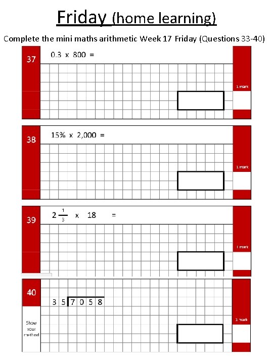 Friday (home learning) Complete the mini maths arithmetic Week 17 Friday (Questions 33 -40)