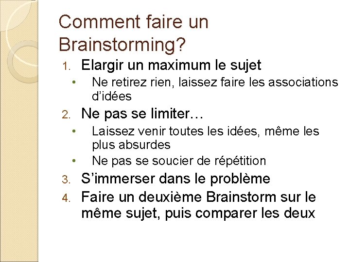 Comment faire un Brainstorming? Elargir un maximum le sujet 1. • Ne retirez rien,