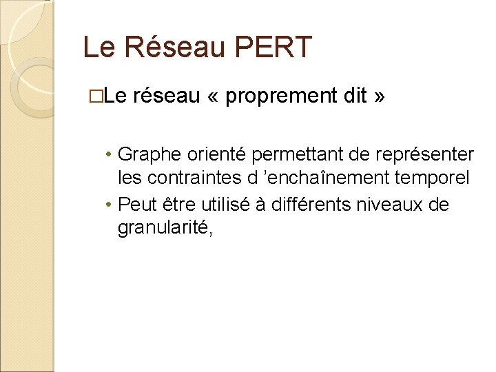 Le Réseau PERT �Le réseau « proprement dit » • Graphe orienté permettant de