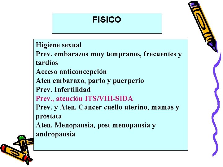 FISICO Higiene sexual Prev. embarazos muy tempranos, frecuentes y tardíos Acceso anticoncepción Aten embarazo,