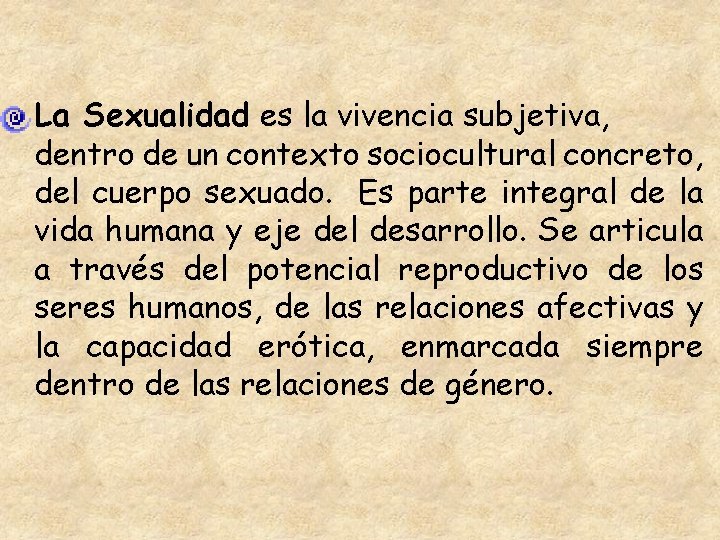 La Sexualidad es la vivencia subjetiva, dentro de un contexto sociocultural concreto, del cuerpo