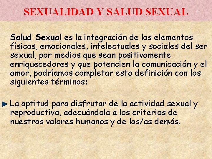 SEXUALIDAD Y SALUD SEXUAL Salud Sexual es la integración de los elementos físicos, emocionales,