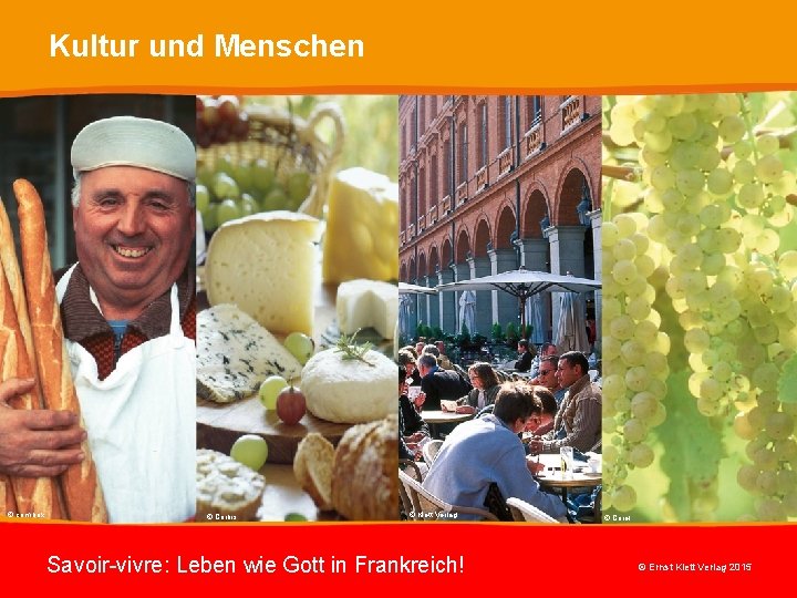 Kultur und Menschen © com. box © Corbis © Klett Verlag Savoir-vivre: Leben wie Kultur und Menschen © com. box © Corbis © Klett Verlag Savoir-vivre: Leben wie
