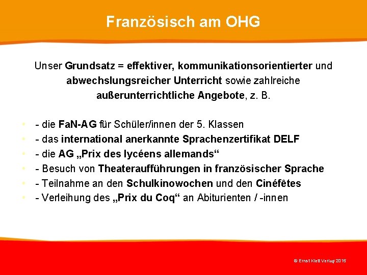 Französisch am OHG Unser Grundsatz = effektiver, kommunikationsorientierter und abwechslungsreicher Unterricht sowie zahlreiche außerunterrichtliche Französisch am OHG Unser Grundsatz = effektiver, kommunikationsorientierter und abwechslungsreicher Unterricht sowie zahlreiche außerunterrichtliche