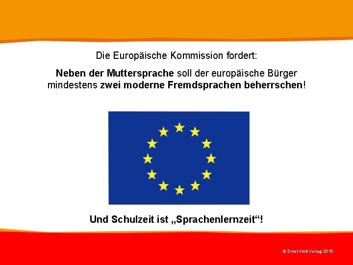 Die Europäische Kommission fordert: Neben der Muttersprache soll der europäische Bürger mindestens zwei moderne Die Europäische Kommission fordert: Neben der Muttersprache soll der europäische Bürger mindestens zwei moderne