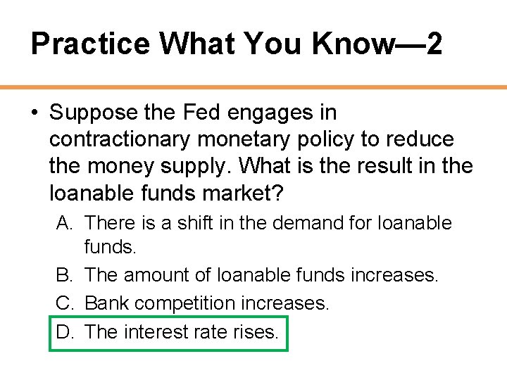Practice What You Know— 2 • Suppose the Fed engages in contractionary monetary policy