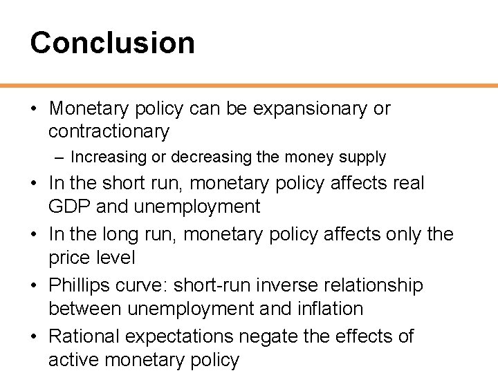 Conclusion • Monetary policy can be expansionary or contractionary – Increasing or decreasing the