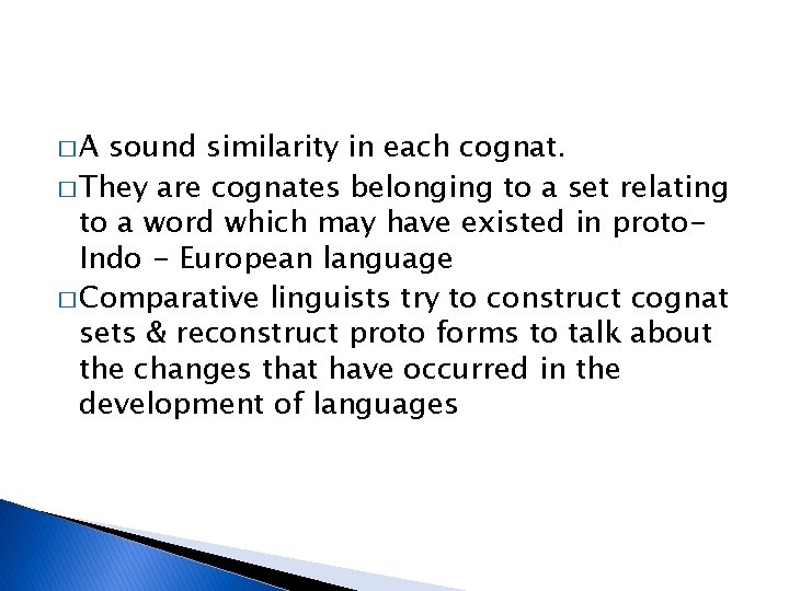 �A sound similarity in each cognat. � They are cognates belonging to a set