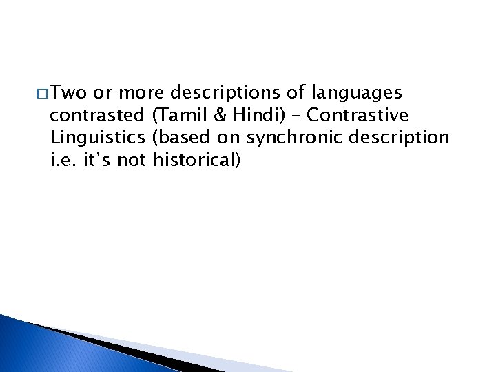 � Two or more descriptions of languages contrasted (Tamil & Hindi) – Contrastive Linguistics