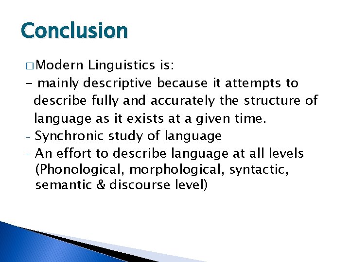 Conclusion � Modern Linguistics is: - mainly descriptive because it attempts to describe fully