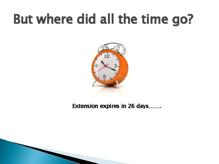 But where did all the time go? Extension expires in 26 days……. 