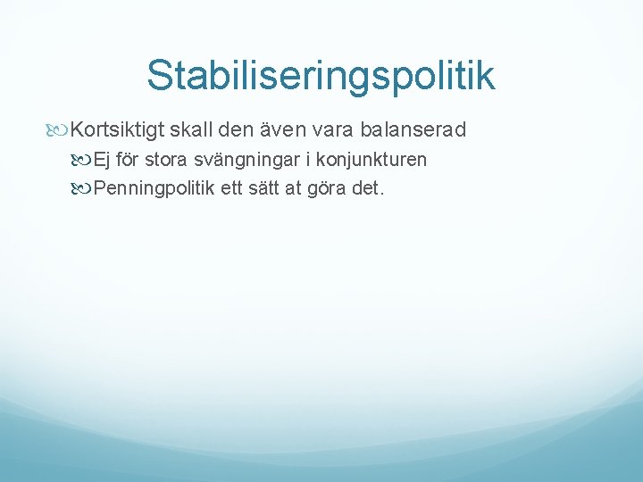 Stabiliseringspolitik Kortsiktigt skall den även vara balanserad Ej för stora svängningar i konjunkturen Penningpolitik