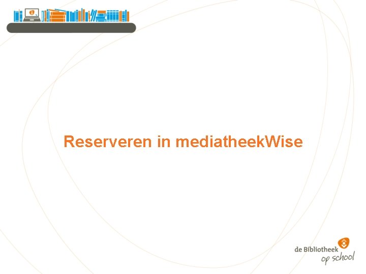 Reserveren in mediatheek. Wise 