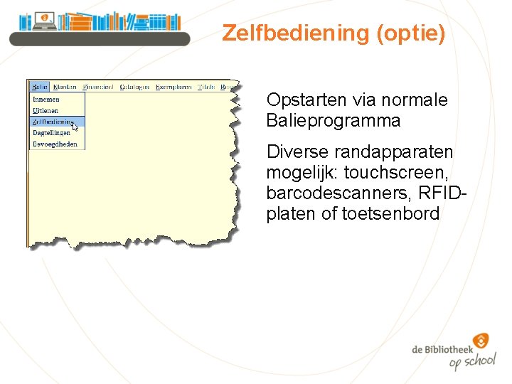 Zelfbediening (optie) Opstarten via normale Balieprogramma Diverse randapparaten mogelijk: touchscreen, barcodescanners, RFIDplaten of toetsenbord