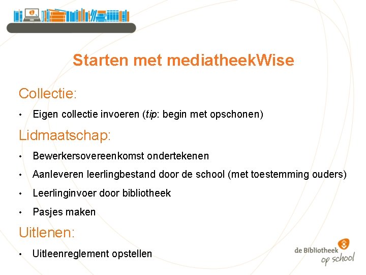 Starten met mediatheek. Wise Collectie: • Eigen collectie invoeren (tip: begin met opschonen) Lidmaatschap: