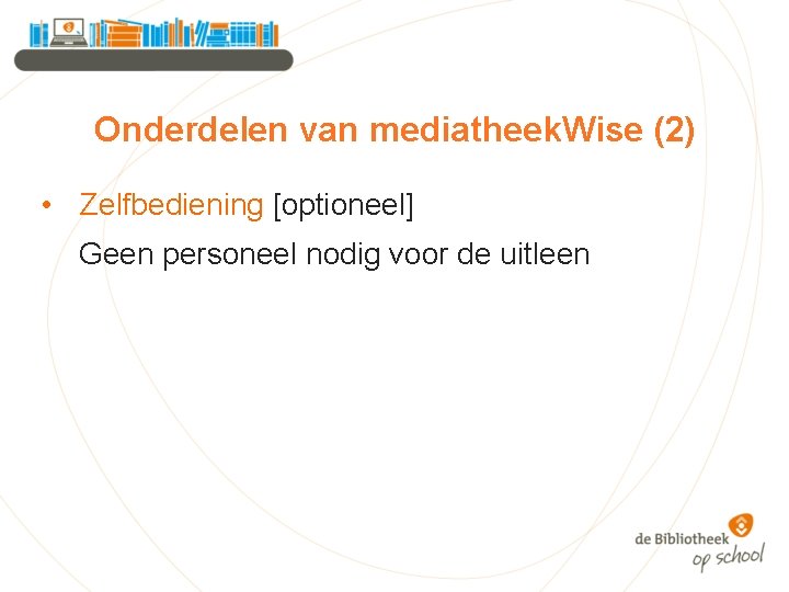 Onderdelen van mediatheek. Wise (2) • Zelfbediening [optioneel] Geen personeel nodig voor de uitleen