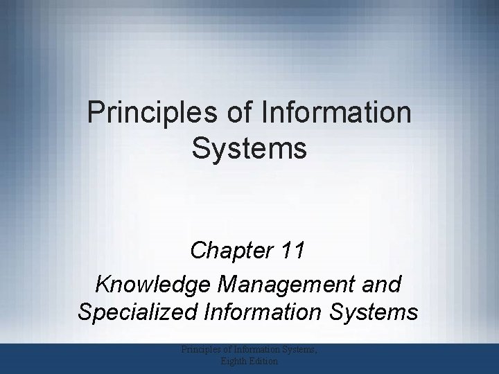 Principles of Information Systems Chapter 11 Knowledge Management and Specialized Information Systems Principles of