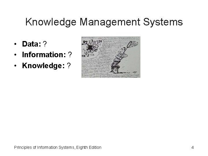 Knowledge Management Systems • Data: ? • Information: ? • Knowledge: ? Principles of