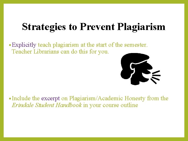 Strategies to Prevent Plagiarism • Explicitly teach plagiarism at the start of the semester.