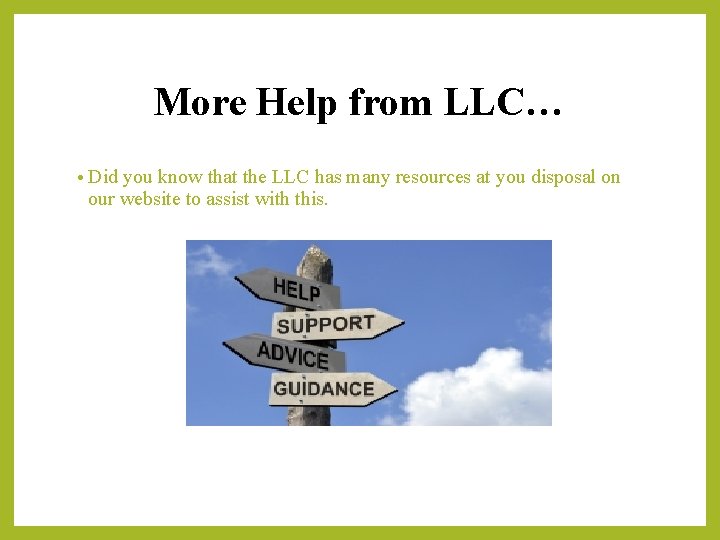 More Help from LLC… • Did you know that the LLC has many resources