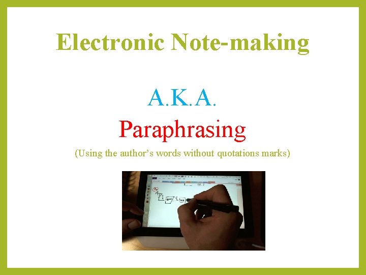 Electronic Note-making A. K. A. Paraphrasing (Using the author’s words without quotations marks) 