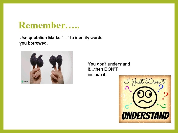 Remember…. . Use quotation Marks “…” to identify words you borrowed. You don’t understand