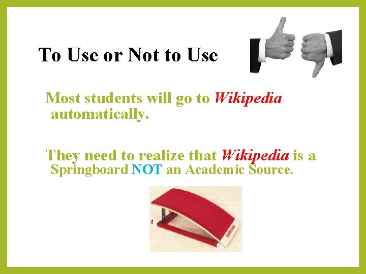 To Use or Not to Use Most students will go to Wikipedia automatically. They