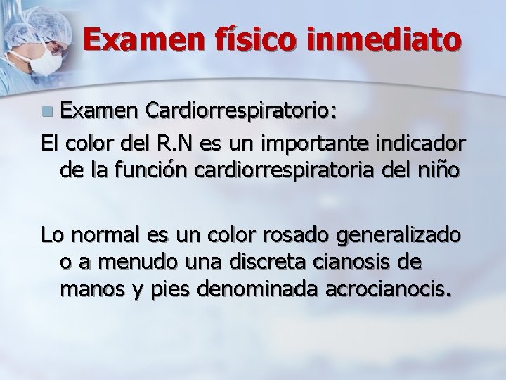 Examen físico inmediato Examen Cardiorrespiratorio: El color del R. N es un importante indicador