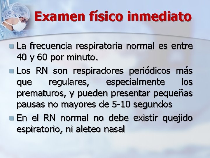 Examen físico inmediato La frecuencia respiratoria normal es entre 40 y 60 por minuto.