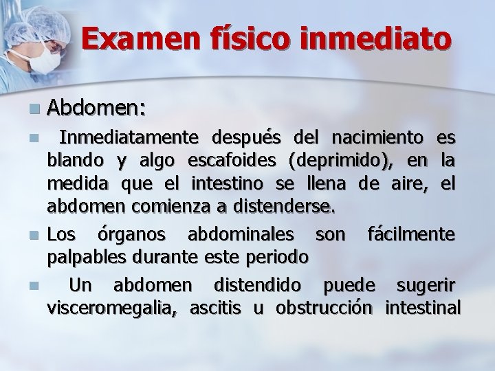 Examen físico inmediato n Abdomen: n Inmediatamente después del nacimiento es blando y algo