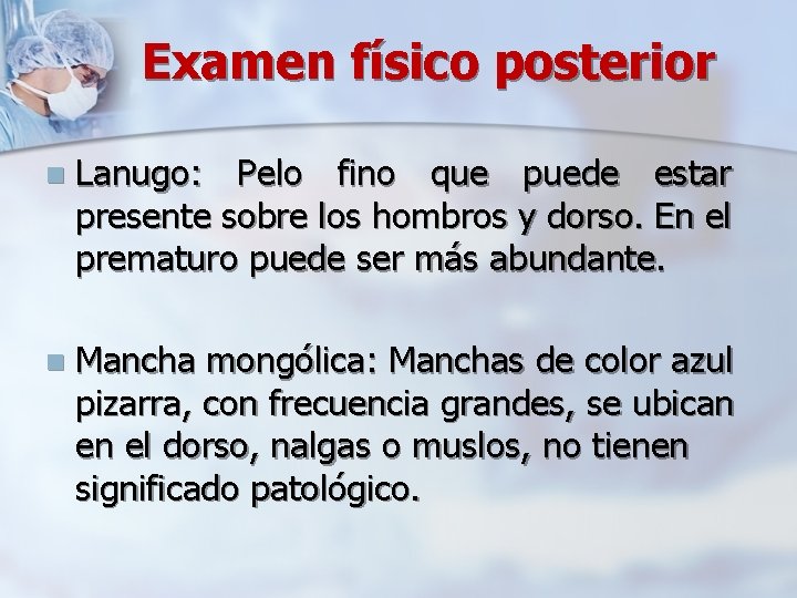Examen físico posterior n Lanugo: Pelo fino que puede estar presente sobre los hombros