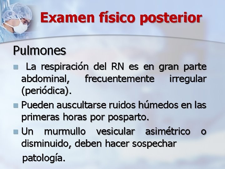 Examen físico posterior Pulmones La respiración del RN es en gran parte abdominal, frecuentemente