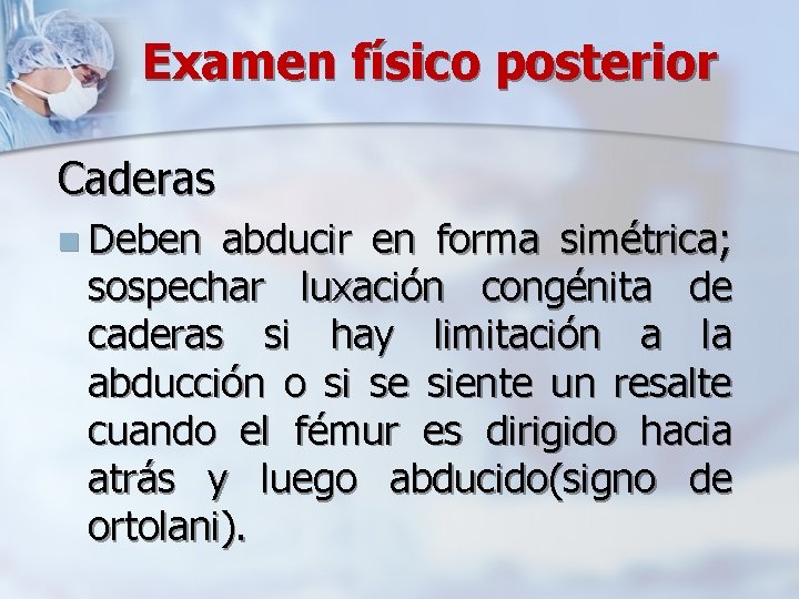 Examen físico posterior Caderas n Deben abducir en forma simétrica; sospechar luxación congénita de