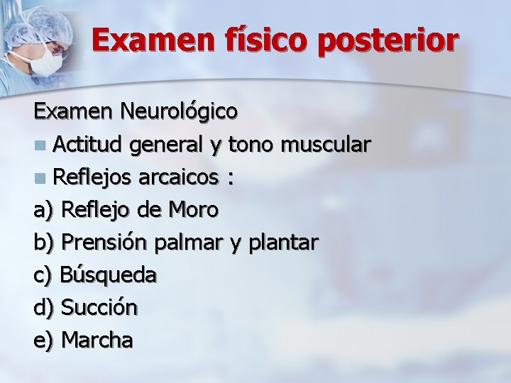 Examen físico posterior Examen Neurológico n Actitud general y tono muscular n Reflejos arcaicos