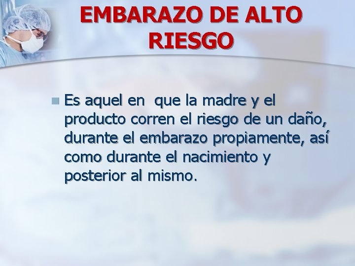 EMBARAZO DE ALTO RIESGO n Es aquel en que la madre y el producto