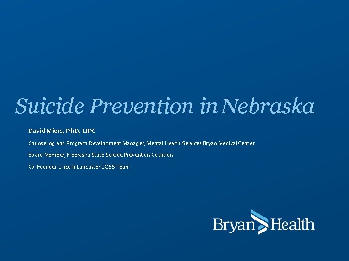 Suicide Prevention in Nebraska David Miers, Ph. D, LIPC Counseling and Program Development Manager,