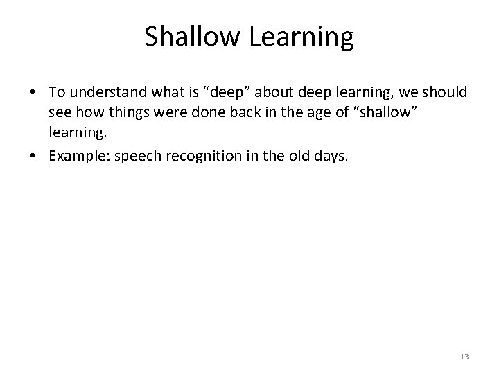 Shallow Learning • To understand what is “deep” about deep learning, we should see