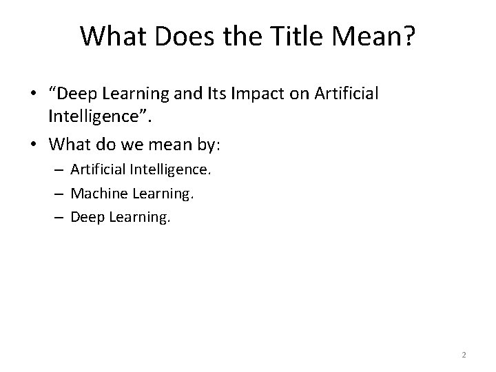 What Does the Title Mean? • “Deep Learning and Its Impact on Artificial Intelligence”.