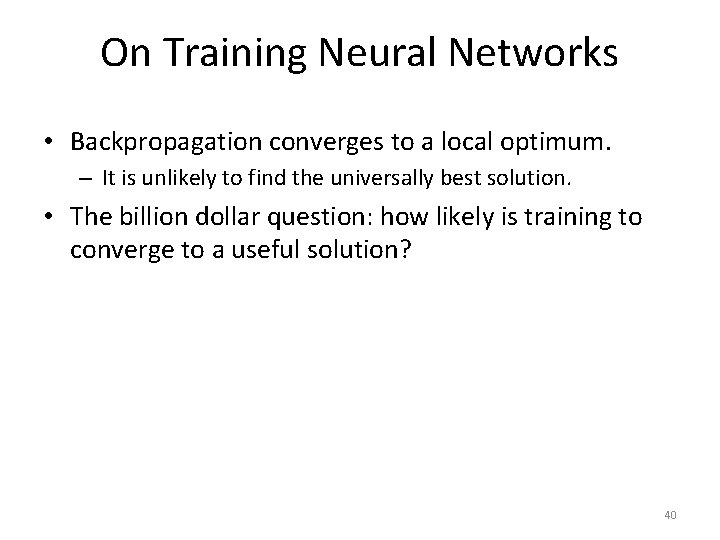 On Training Neural Networks • Backpropagation converges to a local optimum. – It is
